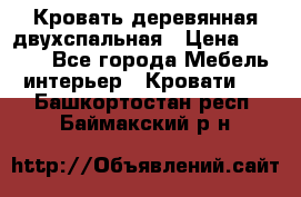 Кровать деревянная двухспальная › Цена ­ 5 000 - Все города Мебель, интерьер » Кровати   . Башкортостан респ.,Баймакский р-н